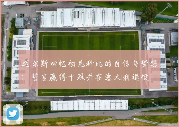 迈尔斯回忆初见科比的自信与梦想：誓言赢得十冠并在意大利退役