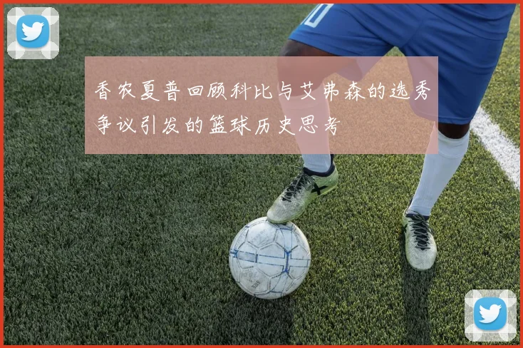 香农夏普回顾科比与艾弗森的选秀争议引发的篮球历史思考