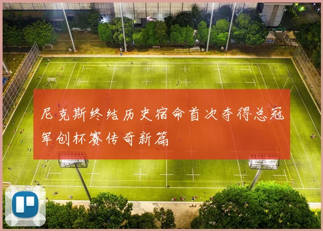 尼克斯终结历史宿命首次夺得总冠军创杯赛传奇新篇
