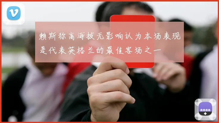 赖斯称高海拔无影响认为本场表现是代表英格兰的最佳客场之一